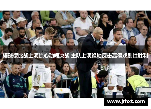 棒球德比战上演惊心动魄决战 主队上演绝地反击赢得戏剧性胜利